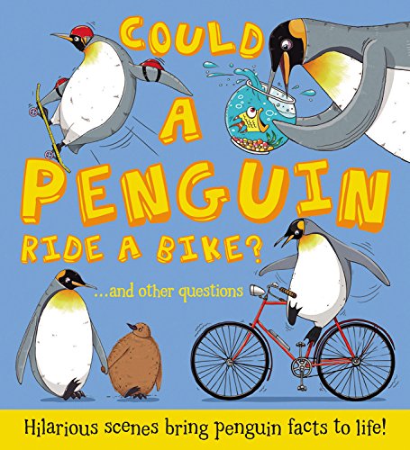 Could a Penguin Ride a Bike?: ...and other questions - Hilarious scenes bring penguin facts to life! by Camilla de la Bedoyere