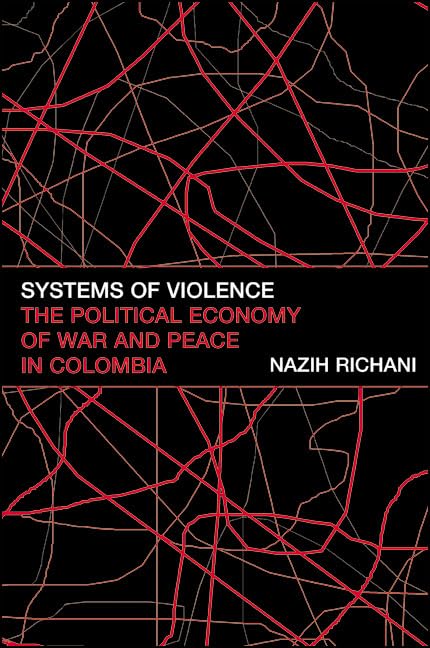 Systems of Violence: The Political Economy of War and Peace in Colombia (Suny Global Politics) by Nazih Richani