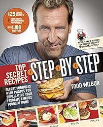 Top Secret Recipes Step-by-Step: Secret Formulas with Photos for Duplicating Your Favorite Famous Foods at Home