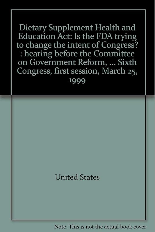 Dietary Supplement Health and Education Act: Is the FDA trying to change the intent of Congress? : hearing before the Committee on Government Reform, ... Sixth Congress, first session, March 25, 1999 by United States
