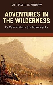 Adventures in the Wilderness: Or Camp-Life in the Adirondacks by William H. H. Murray