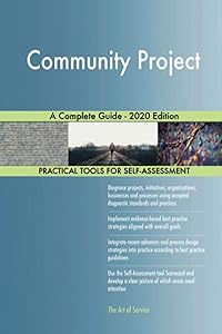 Community Project A Complete Guide - 2020 Edition by Gerardus Blokdyk