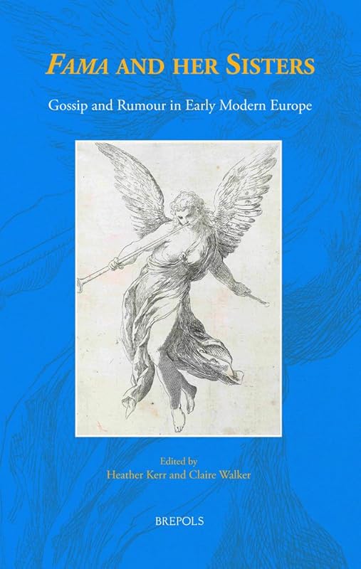 'Fama' and her Sisters: Gossip and Rumour in Early Modern Europe (Early European Research) (Early European Research, 7) by Claire Walker
