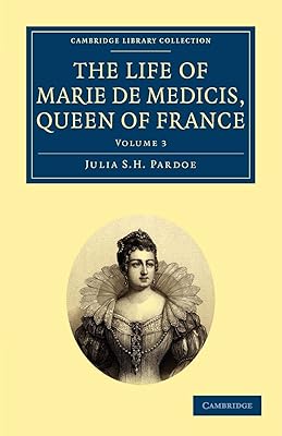 The Life of Marie de Medicis, Queen of France (Cambridge Library Collection - European History)