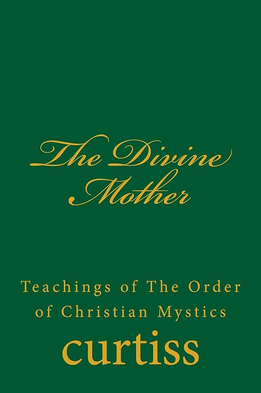 The Divine Mother (Teachings of The Order of Christian Mystics Book 21) by Harriette Augusta Curtiss