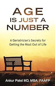 Age Is Just a Number: A Geriatrician’s Secrets for Getting the Most Out of Life by Dr Ankur Patel