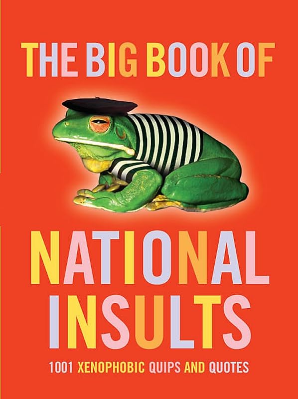 The Big Book of National Insults: 1001 Xenophobic Quips and Quotes by Julian L'Estrange
