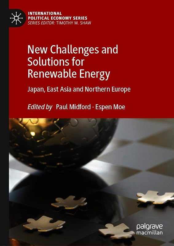New Challenges and Solutions for Renewable Energy: Japan, East Asia and Northern Europe (International Political Economy Series) by Paul Midford