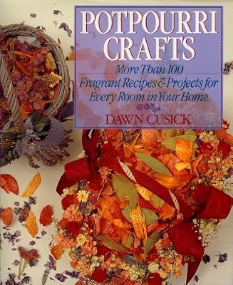 Potpourri Crafts: More Than 100 Fragrant Recipes & Projects for Every Room in Your Home