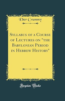 Syllabus of a Course of Lectures on "the Babylonian Period in Hebrew History" (Classic Reprint)