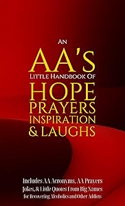 An AA’s Little Handbook Of HOPE PRAYERS INSPIRATION & LAUGHS: Includes AA Acronyms, AA Prayers, Jokes & Little Quotes From Big Names for Recovering Alcoholics and Other Addicts by Diana Lea