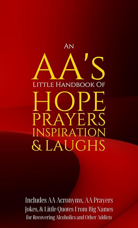 An AA’s Little Handbook Of HOPE PRAYERS INSPIRATION & LAUGHS: Includes AA Acronyms, AA Prayers, Jokes & Little Quotes From Big Names for Recovering Alcoholics and Other Addicts by Diana Lea