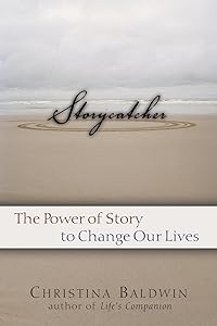 Storycatcher: Making Sense of Our Lives through the Power and Practice of Story by Christina Baldwin