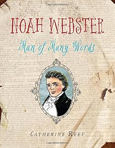 Noah Webster: Man of Many Words by Catherine Reef