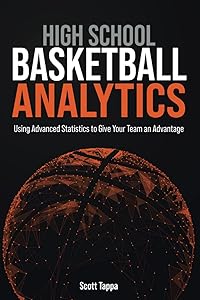 High School Basketball Analytics: Using Advanced Statistics to Give Your Team an Advantage by Scott Tappa