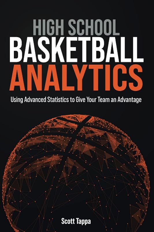 High School Basketball Analytics: Using Advanced Statistics to Give Your Team an Advantage by Scott Tappa