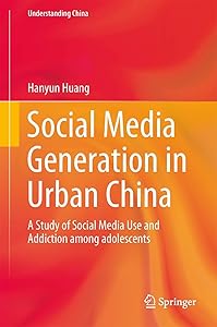 Social Media Generation in Urban China: A Study of Social Media Use and Addiction among Adolescents (Understanding China) by Hanyun Huang