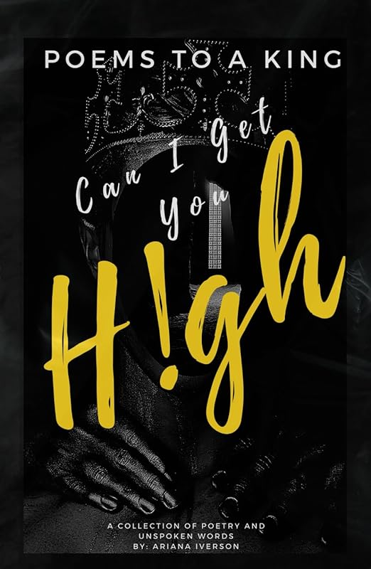 Poems to a King Can I get you H!gh: A Collection of Poetry and Unspoken Words by A. Iverson