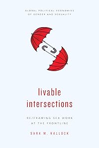 Livable Intersections (Global Political Economies of Gender and Sexuality) by Sara M. Kallock
