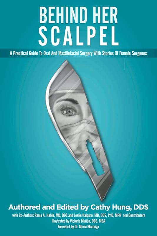 Behind Her Scalpel: A Practical Guide to Oral and Maxillofacial Surgery with Stories of Female Surgeons by Cathy Hung