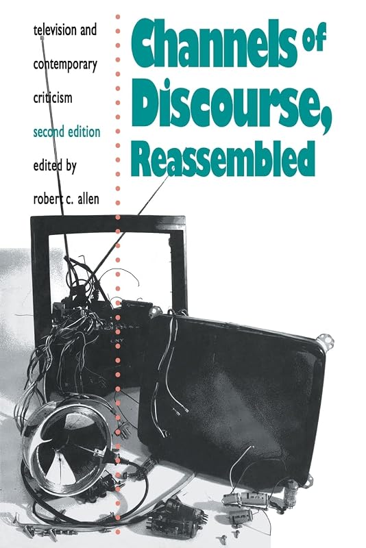Channels of Discourse, Reassembled: Television and Contemporary Criticism by Robert C. Allen
