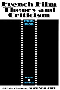 French Film Theory and Criticism, Volume 1: A History/Anthology, 1907-1939. Volume 1: 1907-1929 (French Film Theory & Criticism) by Richard Abel