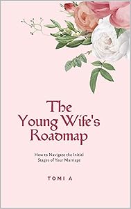 The Young Wife's Roadmap: How to Navigate the Initial Stages of Your Marriage by Tomi A