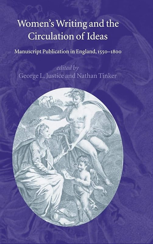 Women's Writing and the Circulation of Ideas: Manuscript Publication in England, 1550–1800 by George L. Justice
