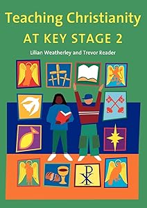 Teaching Christianity at Key Stage 2 by Lilian Weatherley