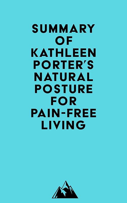 Summary of Kathleen Porter's Natural Posture for Pain-Free Living by Everest Media