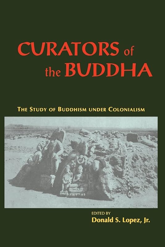 Curators of the Buddha: The Study of Buddhism under Colonialism by Donald S. Lopez Jr.