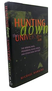Hunting Down the Universe: The Missing Mass, Primordial Black Holes, and Other Dark Matters by Michael Hawkins