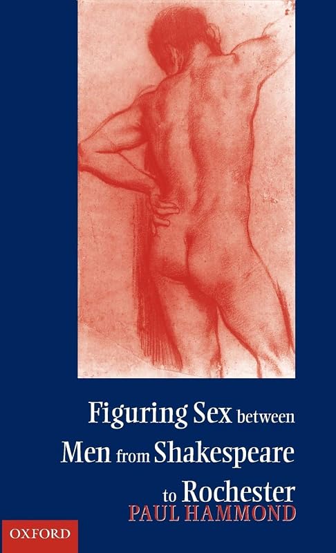 Figuring Sex between Men from Shakespeare to Rochester by Paul Hammond