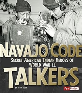 Navajo Code Talkers: Secret American Indian Heroes of World War II by Brynn Baker