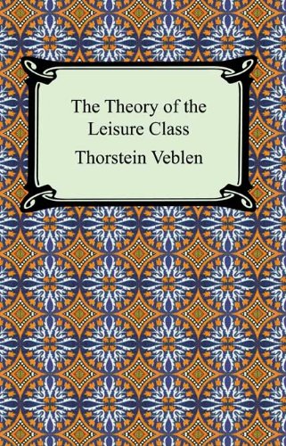 The Theory of the Leisure Class by Thorstein Veblen