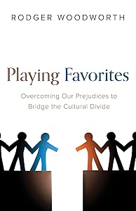 Playing Favorites: Overcoming Our Prejudices to Bridge the Cultural Divide by Rodger Woodworth