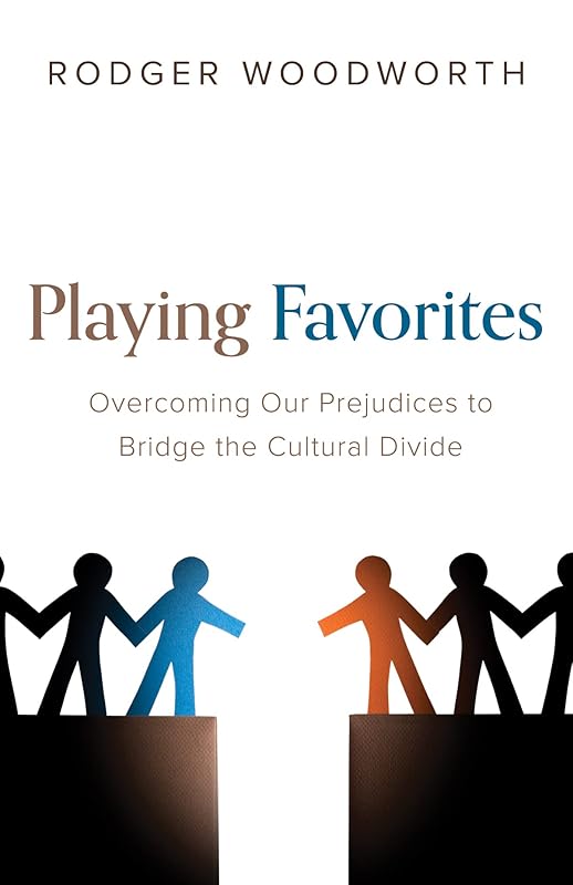 Playing Favorites: Overcoming Our Prejudices to Bridge the Cultural Divide by Rodger Woodworth