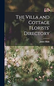 The Villa and Cottage Florists' Directory by James Main
