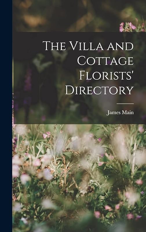 The Villa and Cottage Florists' Directory by James Main