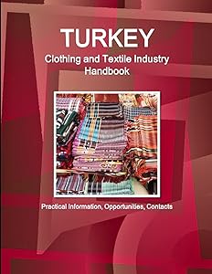 Turkey Clothing and Textile Industry Handbook - Practical Information, Opportunities, Contacts (World Business and Investment Library)
