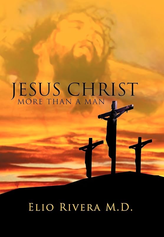 Jesus Christ, More Than a Man by Elio Rivera
