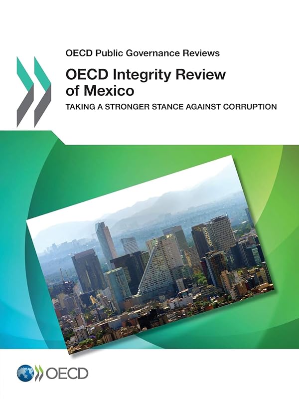 OECD Public Governance Reviews OECD Integrity Review of Mexico: Taking a Stronger Stance Against Corruption: Edition 2017 by Oecd Organisation For Economic Co-Operation And Development