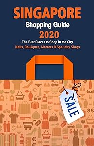 Singapore Shopping Guide 2020: Where to go shopping in Singapore - Department Stores, Boutiques and Specialty Shops for Visitors (Shopping Guide 2020) by Clifford S. Seton