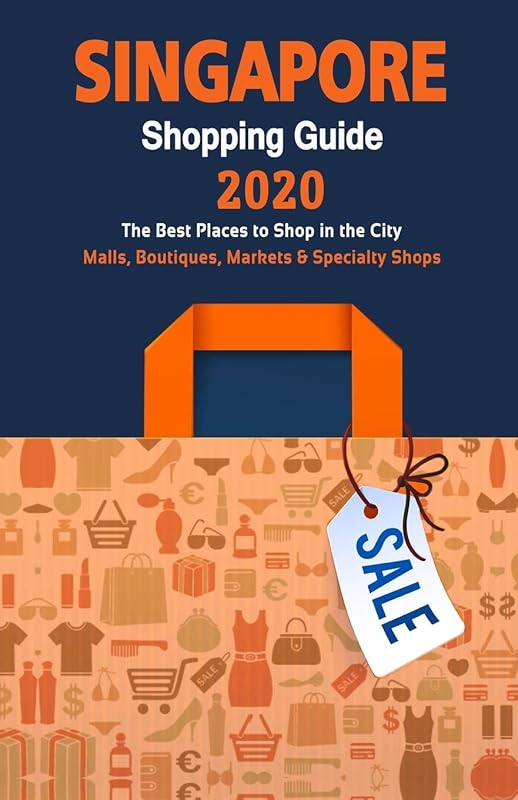 Singapore Shopping Guide 2020: Where to go shopping in Singapore - Department Stores, Boutiques and Specialty Shops for Visitors (Shopping Guide 2020) by Clifford S. Seton