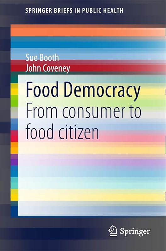 Food Democracy: From consumer to food citizen (SpringerBriefs in Public Health) by Sue Booth