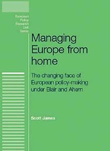 Managing Europe from Home: The changing face of European policy-making under Blair and Ahern (European Politics)