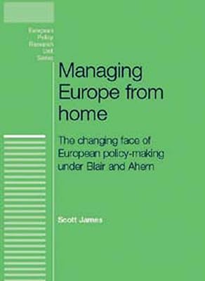 Managing Europe from Home: The changing face of European policy-making under Blair and Ahern (European Politics)