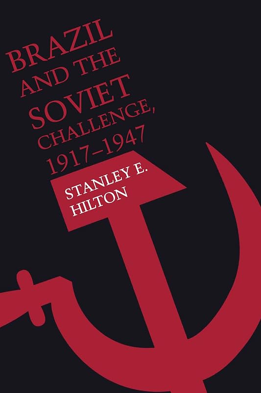Brazil and the Soviet Challenge, 1917–1947 by Stanley E. Hilton