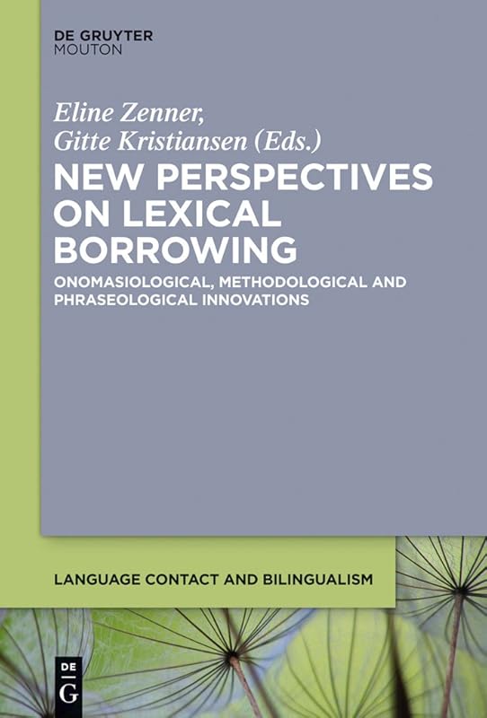 New Perspectives on Lexical Borrowing: Onomasiological, Methodological and Phraseological Innovations (Language Contact and Bilingualism [LCB], 7) by Eline Zenner
