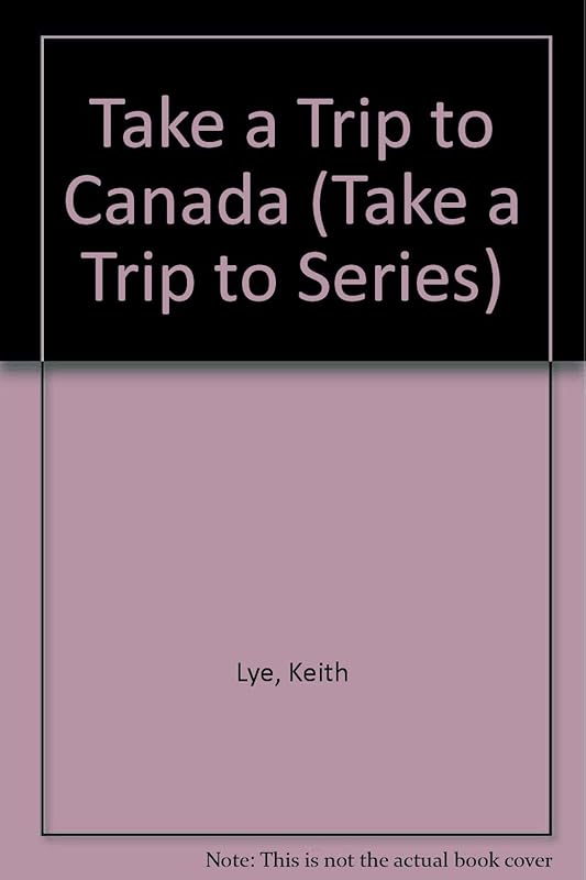 Take a Trip to Canada (Take a Trip to Series) by Keith Lye